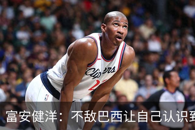 富安健洋：不敌巴西让自己认识到短板 可以的话希望重返英超效力