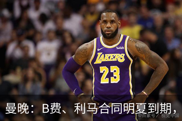 曼晚：B费、利马合同明夏到期，曼联有两人的续约选项