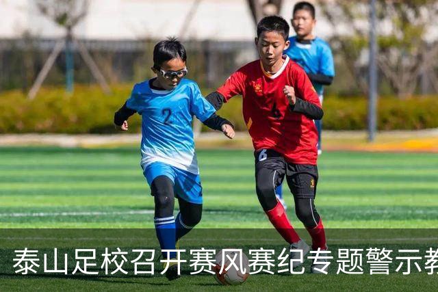 泰山足校召开赛风赛纪专题警示教育会，遏制各类赛场违规行为