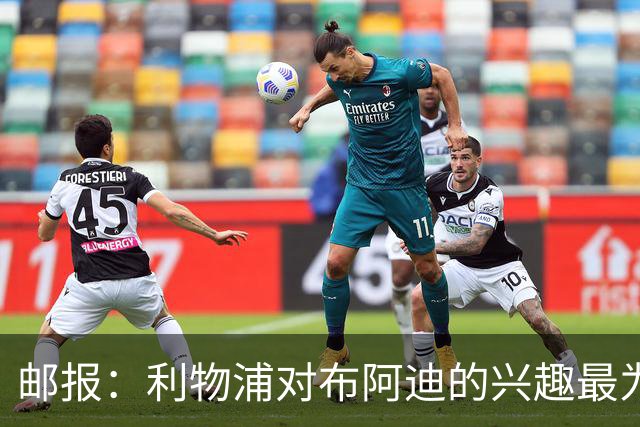 邮报：利物浦对布阿迪的兴趣最为确切，他们另外还需引进一名中卫